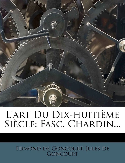 L'art Du Dix-huitième Siècle: Fasc. Chardin...