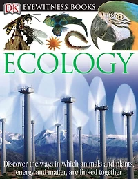 DK Eyewitness Books: Ecology: Discover the Ways in Which Animals and Plants, Energy and Matter, Are Linked Tog