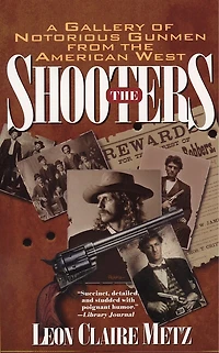The Shooters: A Gallery Of Notorious Gunmen From The American West