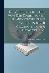 Die christliche Lehre von der Dreieinigkeit und Menschwerdung Gottes in ihrer geschichtlichen Entwicklung.