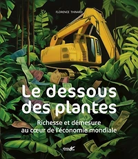 Le dessous des plantes: richesse et démesure au coeur de l'économie mondiale