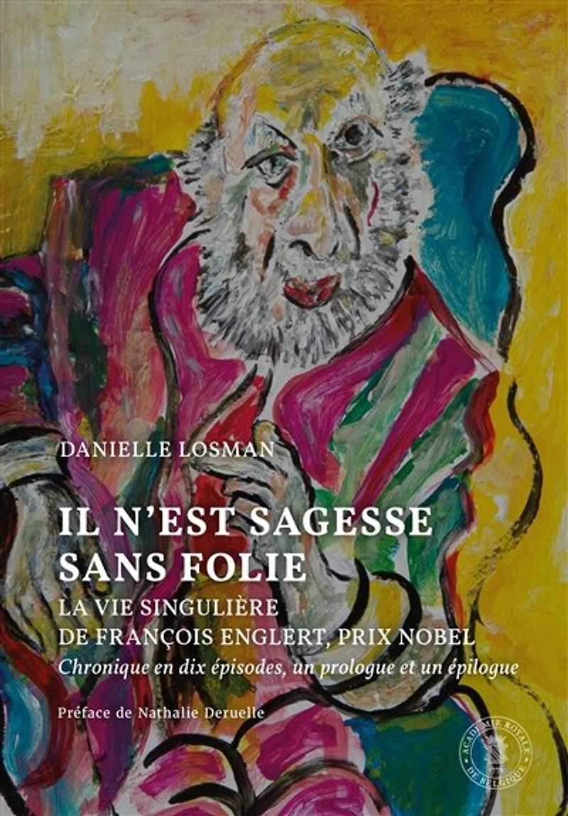 Il n'est sagesse sans folie: La vie singulière de François Englert, Prix Nobel. Chronique en dix épisodes, un prologue et un épilogue