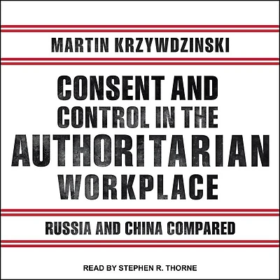 Consent and Control the Authoritarian Workplace Lib/E: Russia China Compared