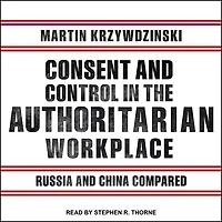 Consent and Control the Authoritarian Workplace Lib/E: Russia China Compared
