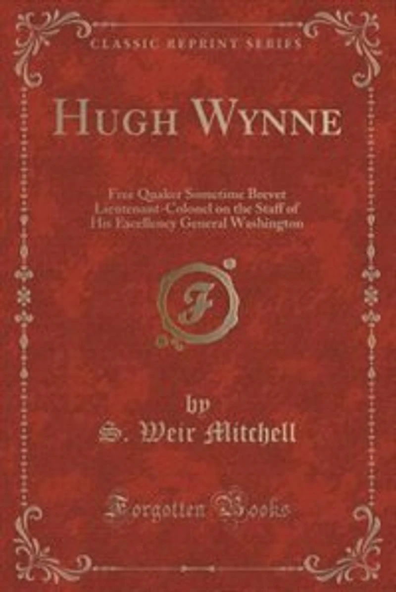 Hugh Wynne: Free Quaker Sometime Brevet Lieutenant-Colonel on the Staff of His Excellency General Washington (C