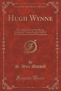 Hugh Wynne: Free Quaker Sometime Brevet Lieutenant-Colonel on the Staff of His Excellency General Washington (C