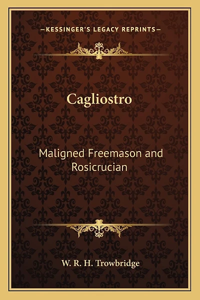 Cagliostro: Maligned Freemason and Rosicrucian