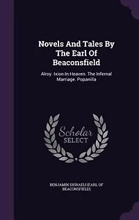 Novels and Tales: Alroy. Ixion Heaven. the Infernal Marriage. Popanilla