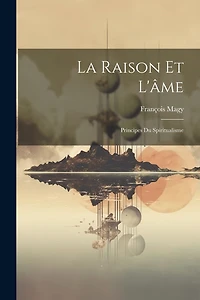 La Raison Et L'âme: Principes Du Spiritualisme