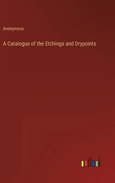 A Catalogue of the Etchings and Drypoints