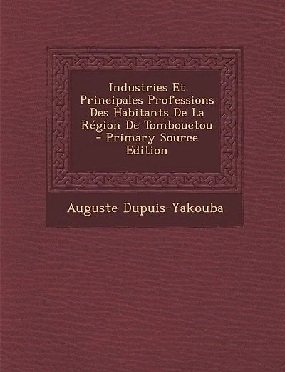 Industries Et Principales Professions Des Habitants De La Région De Tombouctou - Primary Source Edition