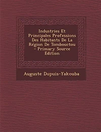 Industries Et Principales Professions Des Habitants De La Région De Tombouctou - Primary Source Edition