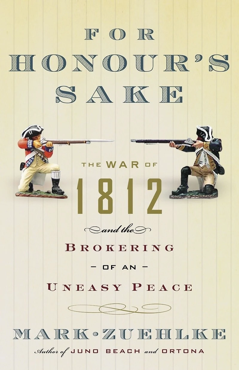 For Honour's Sake: The War Of 1812 And Brokering An Uneasy Peace