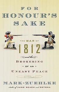 For Honour's Sake: The War Of 1812 And Brokering An Uneasy Peace