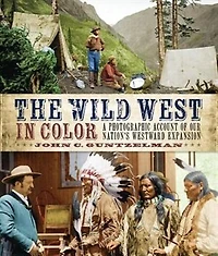 The Wild West Color: A Photographic Account Of Our Nation's Westward Expansion