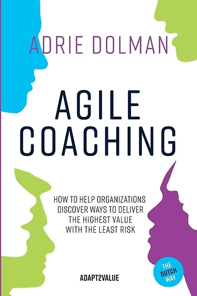 Agile Coaching, the Dutch way: How to help organizations discover ways to deliver the highest value in the shortest time and with the least risk