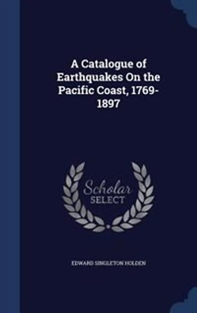 A Catalogue of Earthquakes on the Pacific Coast, 1769-1897 (Classic Reprint)