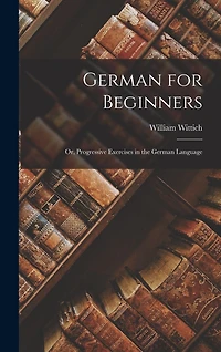 German for Beginners: Or, Progressive Exercises in the German Language