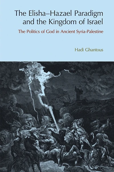 The Elisha-Hazael Paradigm and Kingdom of Israel: Politics God Ancient Syria-Palestine