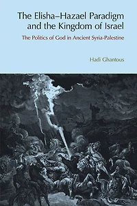 The Elisha-Hazael Paradigm and Kingdom of Israel: Politics God Ancient Syria-Palestine