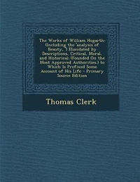 The Works of William Hogarth: (Including the 'analysis of Beauty, ') Elucidated by Descriptions, Critical, Moral, and Historical;