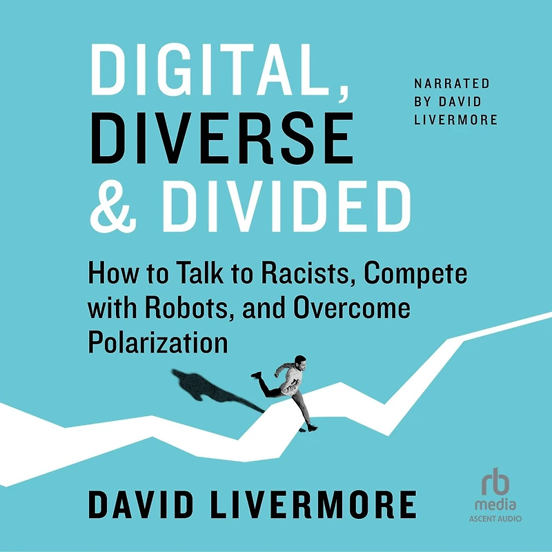 Digital, Diverse & Divided: How to Talk Racists, Compete with Robots, and Overcome Polarization