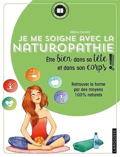 Je me soigne avec la naturopathie: être bien dans sa tête et dans son corps !