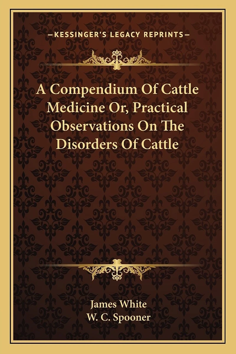 A Compendium Of Cattle Medicine Or, Practical Observations On The Disorders Of Cattle