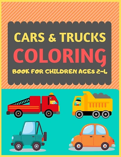 Cars & Trucks Coloring Book For Children Ages 2-4: Cool cars and vehicles trucks coloring book for kids & toddlers -trucks and cars for preschooler-coloring book for boys, girls, fun activity book for kids ages 2-4 4-8