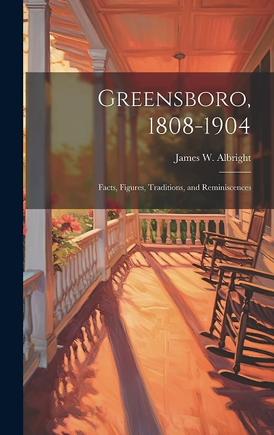 Greensboro, 1808-1904: Facts, Figures, Traditions, and Reminiscences