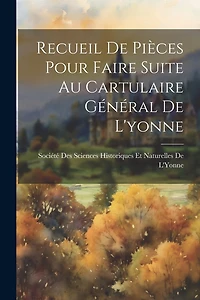 Recueil De Pièces Pour Faire Suite Au Cartulaire Général De L'yonne