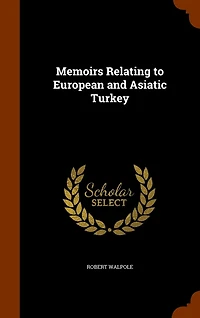 Memoirs Relating to European and Asiatic Turkey