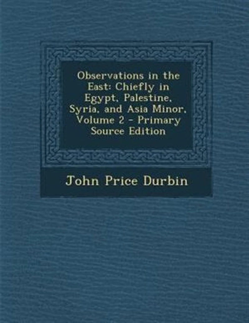 Observations the East: Chiefly Egypt, Palestine, Syria, and Asia Minor, Volume 2