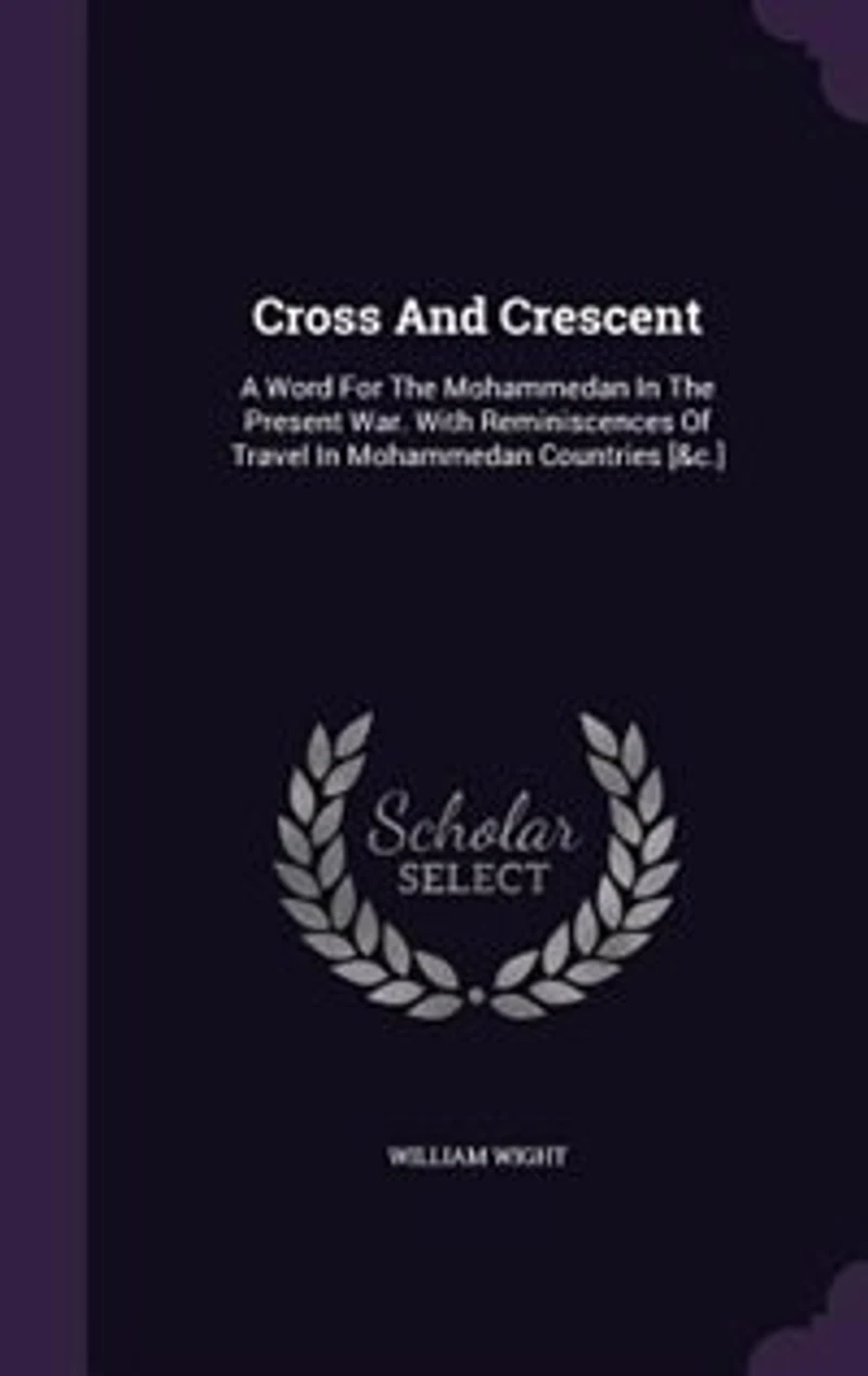 Cross And Crescent: A Word For The Mohammedan In The Present War. With Reminiscences Of Travel In Mohammedan Countries