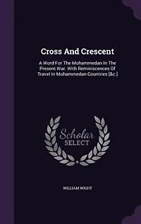 Cross And Crescent: A Word For The Mohammedan In The Present War. With Reminiscences Of Travel In Mohammedan Countries