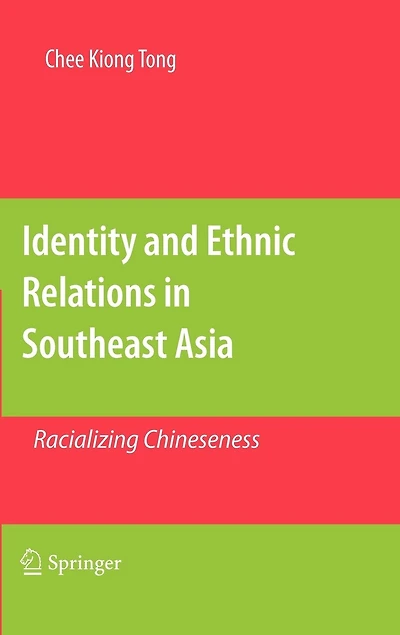 Identity and Ethnic Relations Southeast Asia: Racializing Chineseness