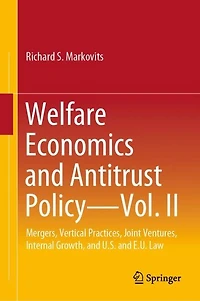 Welfare Economics and Antitrust Policy - Vol. II: Mergers, Vertical Practices, Joint Ventures, Internal Growth, and U.S. and E.U. Law