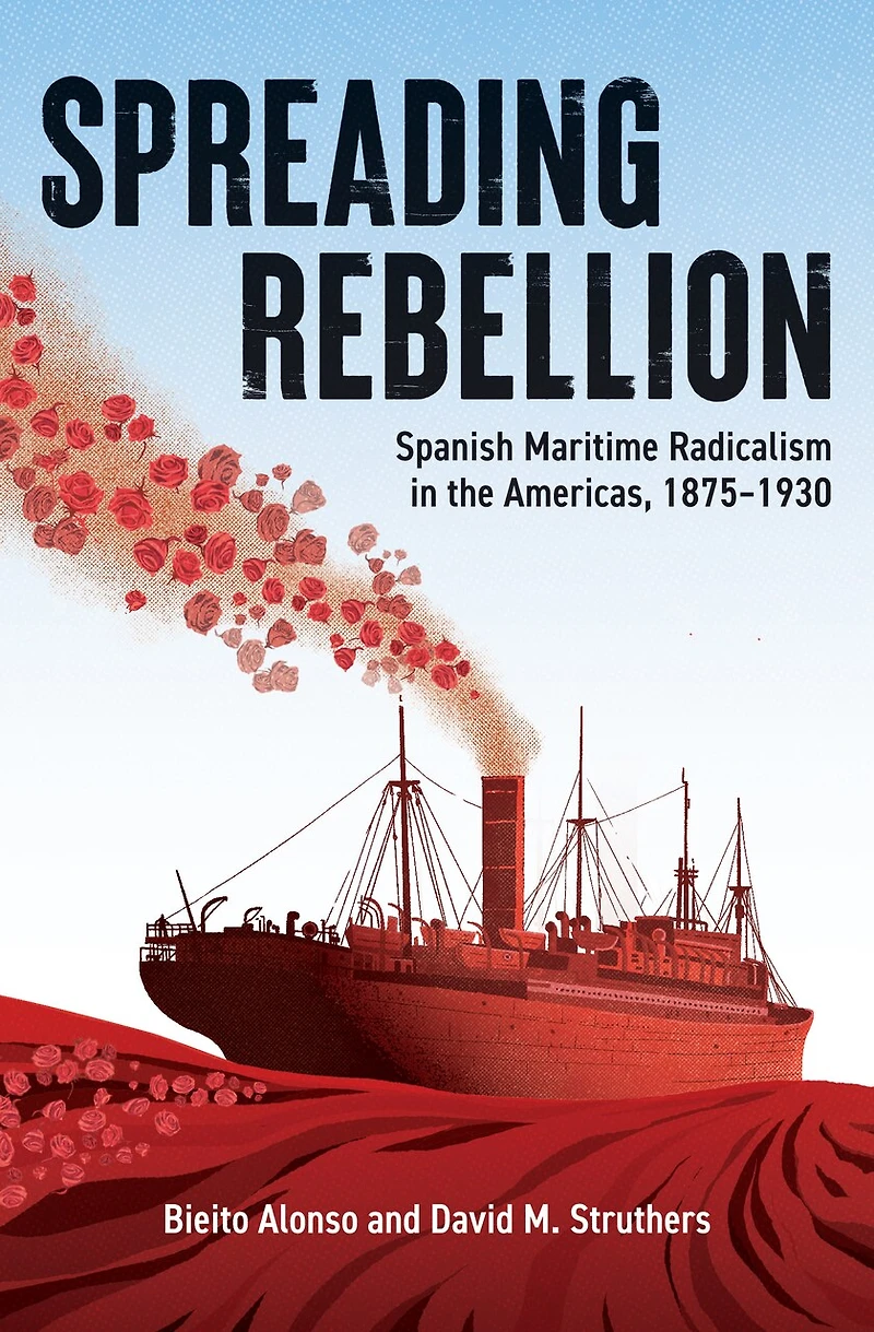 Spreading Rebellion: Spanish Maritime Radicalism the Americas, 1875–1930
