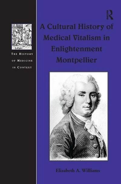 A Cultural History Of Medical Vitalism Enlightenment Montpellier