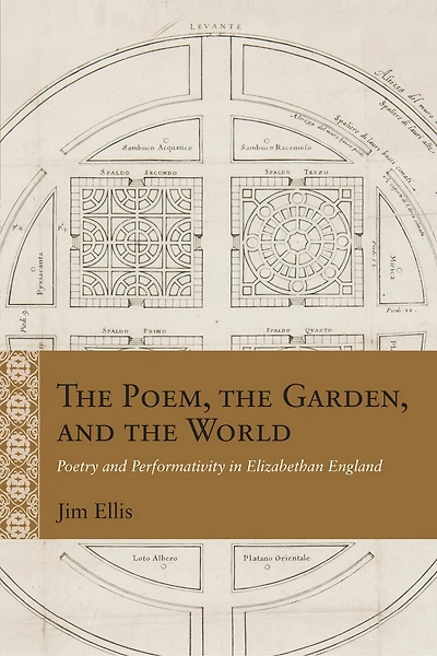 The Poem, the Garden, and the World: Poetry and Performativity in Elizabethan England