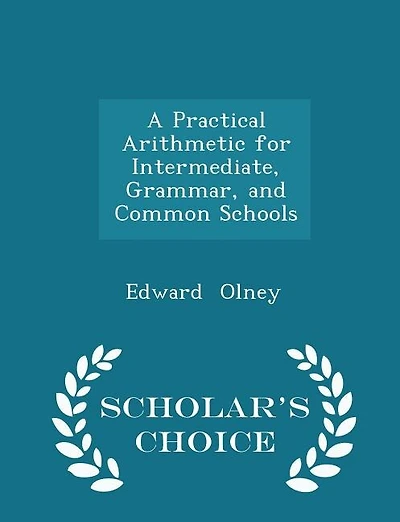 A Practical Arithmetic for Intermediate, Grammar, and Common Schools - Scholar's Choice Edition