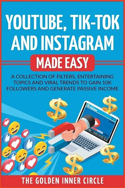Youtube, Tik-tok And Instagram Made Easy: A Collection Of Filters, Entertaining Topics And Viral Trends To Gain 10k Followers And Generate Pa