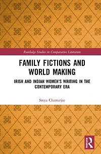 Family Fictions and World Making: Irish Indian Women's Writing the Contemporary Era