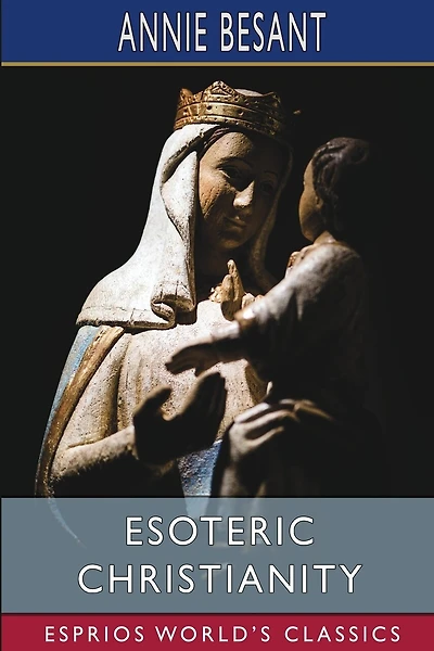 Esoteric Christianity (Esprios Classics): or the Lesser Mysteries