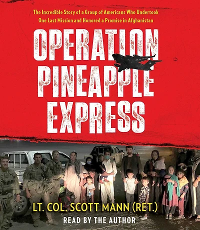 Operation Pineapple Express: The Incredible Story of a Group Americans Who Undertook One Last Mission and Honored Promise Afghanistan
