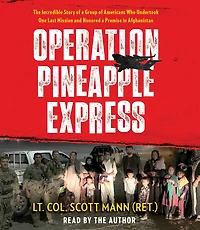 Operation Pineapple Express: The Incredible Story of a Group Americans Who Undertook One Last Mission and Honored Promise Afghanistan