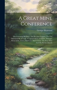 A Great Mine Conference: The Gwennap Bal Boys. The Prechan Cappen. The Fox Outwitted By A Cock. A Legend Of St. Germans. Dialogue About India, China, Railways, And Unions. The Poor Man And His Parish Church