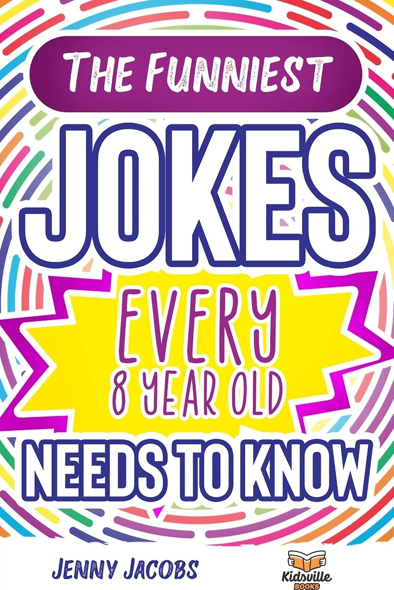 The Funniest Jokes EVERY 8 Year Old Needs to Know: 500 Awesome Jokes, Riddles, Knock Knocks, Tongue Twisters & Rib Ticklers For 8 Year Old Children