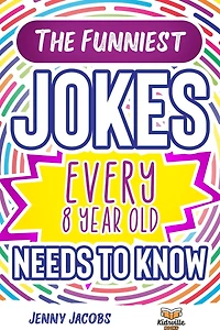The Funniest Jokes EVERY 8 Year Old Needs to Know: 500 Awesome Jokes, Riddles, Knock Knocks, Tongue Twisters & Rib Ticklers For 8 Year Old Children