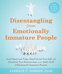 Disentangling from Emotionally Immature People: Avoid Emotional Traps, Stand Up for Your Self, and Transform Relationships as an Adult Child of Parents